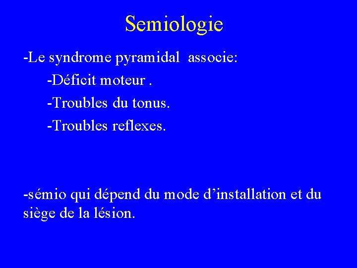 Semiologie -Le syndrome pyramidal associe: -Déficit moteur. -Troubles du tonus. -Troubles reflexes. -sémio qui