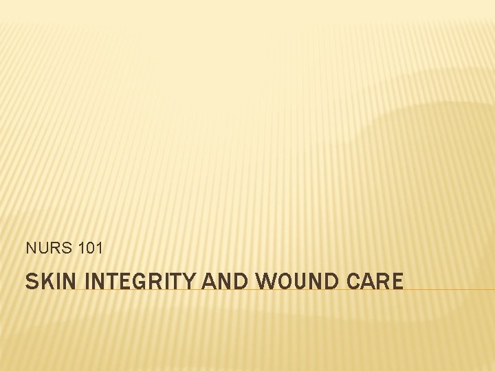 NURS 101 SKIN INTEGRITY AND WOUND CARE 