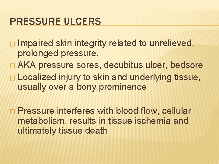 PRESSURE ULCERS � Impaired skin integrity related to unrelieved, prolonged pressure. � AKA pressure