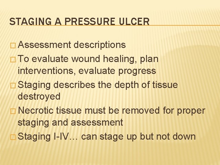 STAGING A PRESSURE ULCER � Assessment descriptions � To evaluate wound healing, plan interventions,