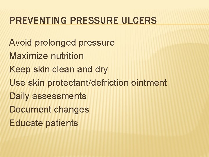 PREVENTING PRESSURE ULCERS Avoid prolonged pressure Maximize nutrition Keep skin clean and dry Use