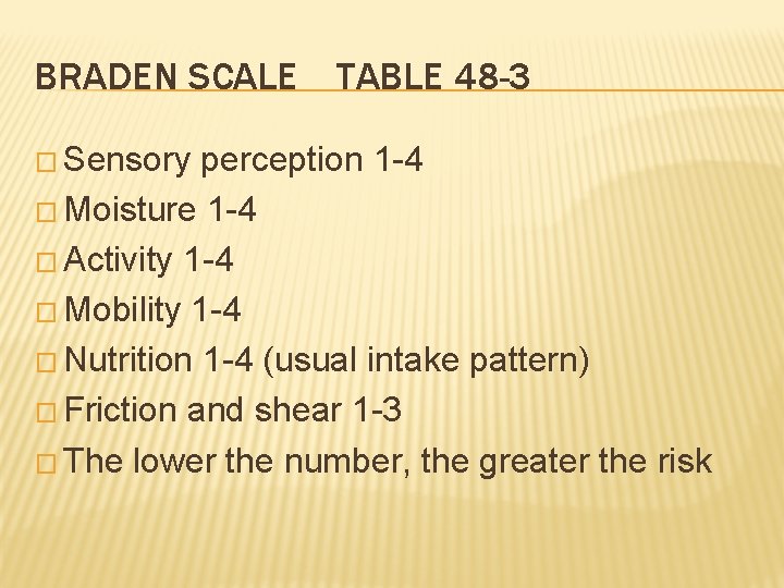 BRADEN SCALE � Sensory TABLE 48 -3 perception 1 -4 � Moisture 1 -4