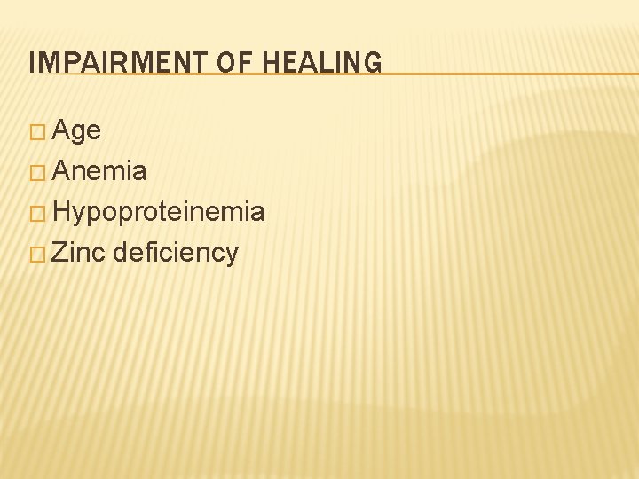 IMPAIRMENT OF HEALING � Age � Anemia � Hypoproteinemia � Zinc deficiency 