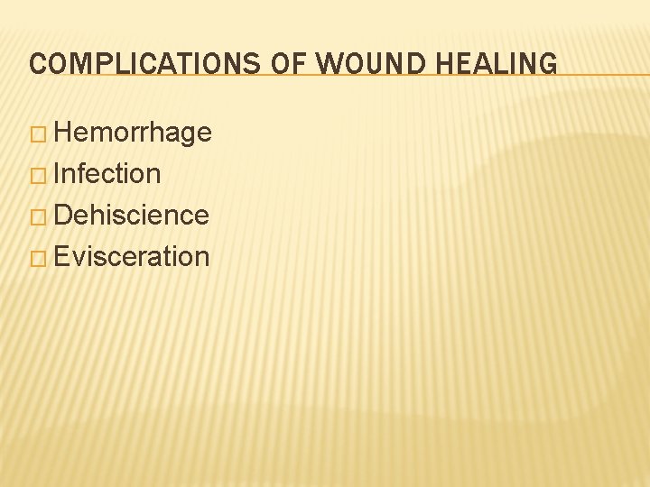 COMPLICATIONS OF WOUND HEALING � Hemorrhage � Infection � Dehiscience � Evisceration 
