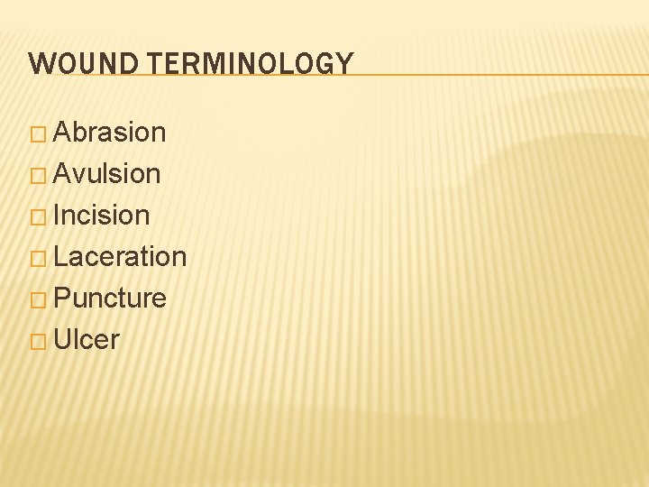 WOUND TERMINOLOGY � Abrasion � Avulsion � Incision � Laceration � Puncture � Ulcer