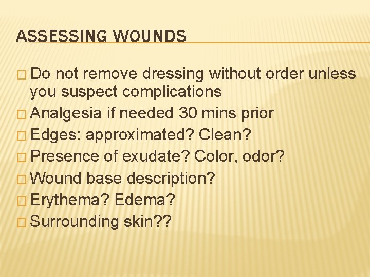 ASSESSING WOUNDS � Do not remove dressing without order unless you suspect complications �