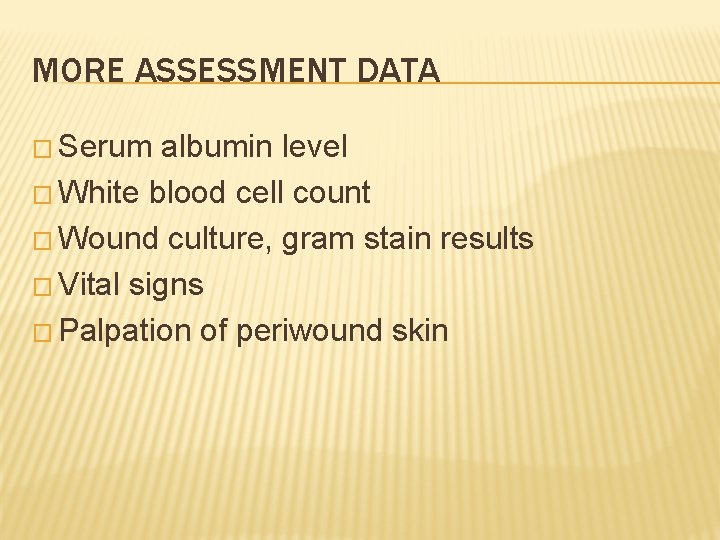 MORE ASSESSMENT DATA � Serum albumin level � White blood cell count � Wound