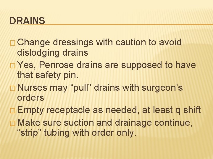 DRAINS � Change dressings with caution to avoid dislodging drains � Yes, Penrose drains