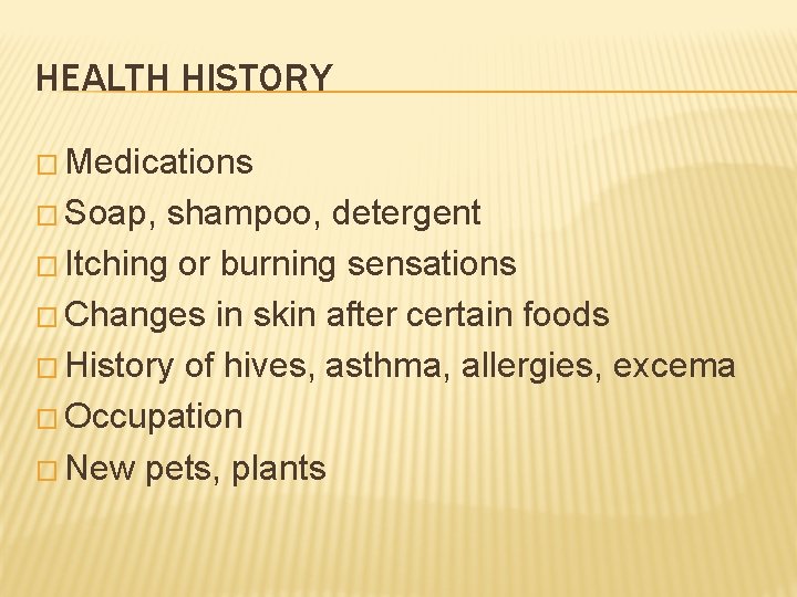 HEALTH HISTORY � Medications � Soap, shampoo, detergent � Itching or burning sensations �