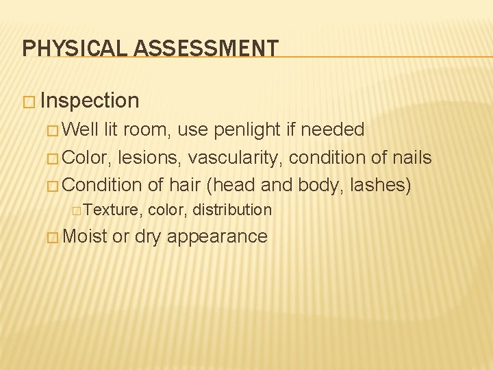 PHYSICAL ASSESSMENT � Inspection � Well lit room, use penlight if needed � Color,