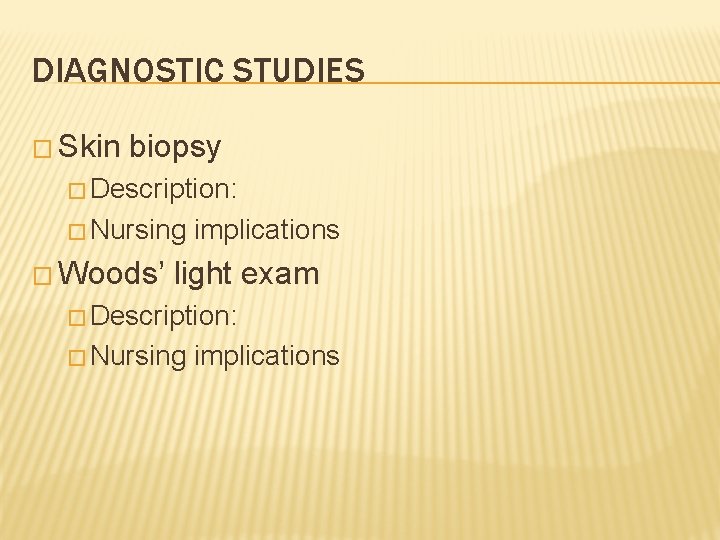 DIAGNOSTIC STUDIES � Skin biopsy � Description: � Nursing � Woods’ implications light exam
