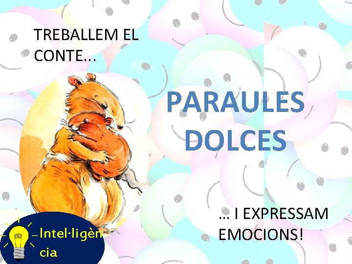 TREBALLEM EL CONTE. . . PARAULES DOLCES Intel·ligèn cia … I EXPRESSAM EMOCIONS! 
