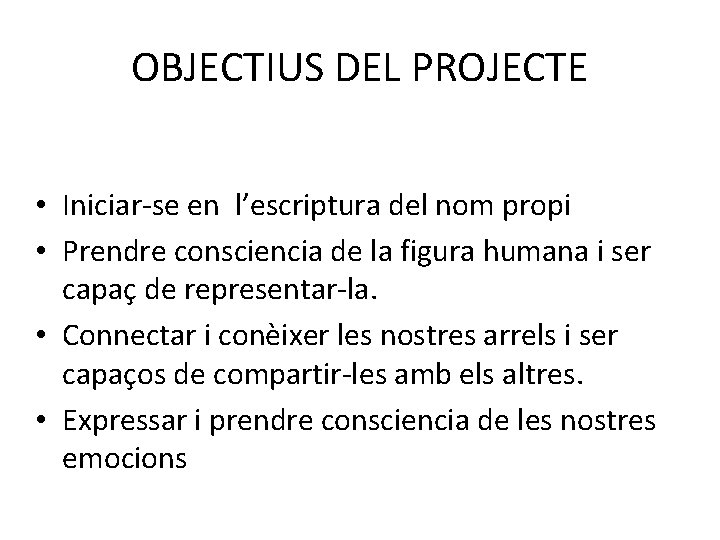 OBJECTIUS DEL PROJECTE • Iniciar-se en l’escriptura del nom propi • Prendre consciencia de