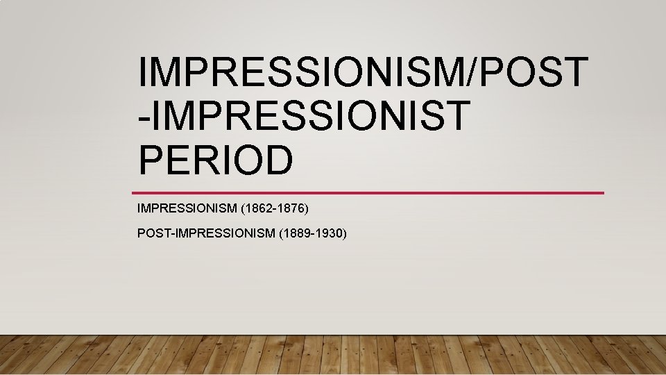 IMPRESSIONISM/POST -IMPRESSIONIST PERIOD IMPRESSIONISM (1862 -1876) POST-IMPRESSIONISM (1889 -1930) 
