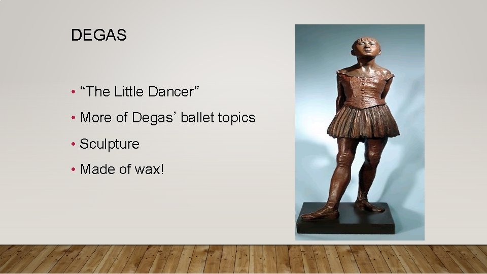 DEGAS • “The Little Dancer” • More of Degas’ ballet topics • Sculpture •