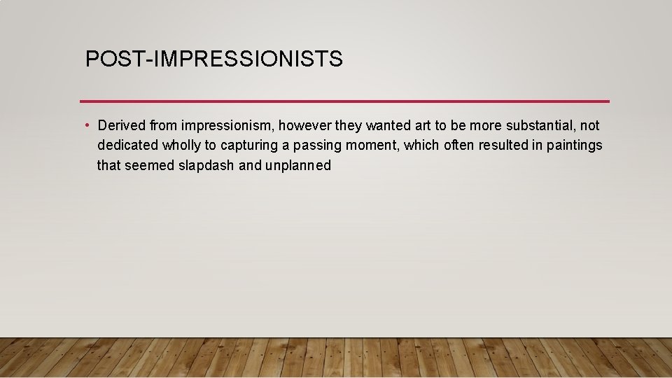 POST-IMPRESSIONISTS • Derived from impressionism, however they wanted art to be more substantial, not