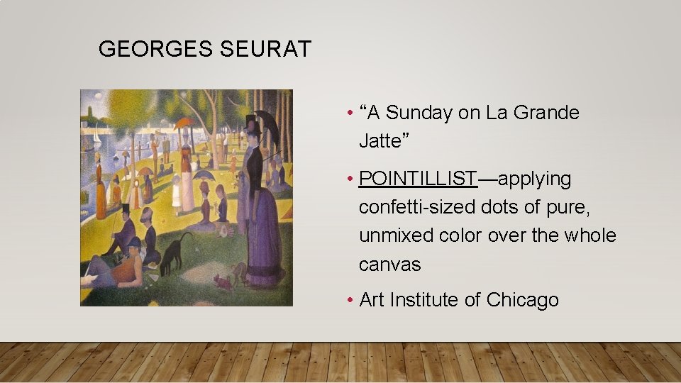 GEORGES SEURAT • “A Sunday on La Grande Jatte” • POINTILLIST—applying confetti-sized dots of