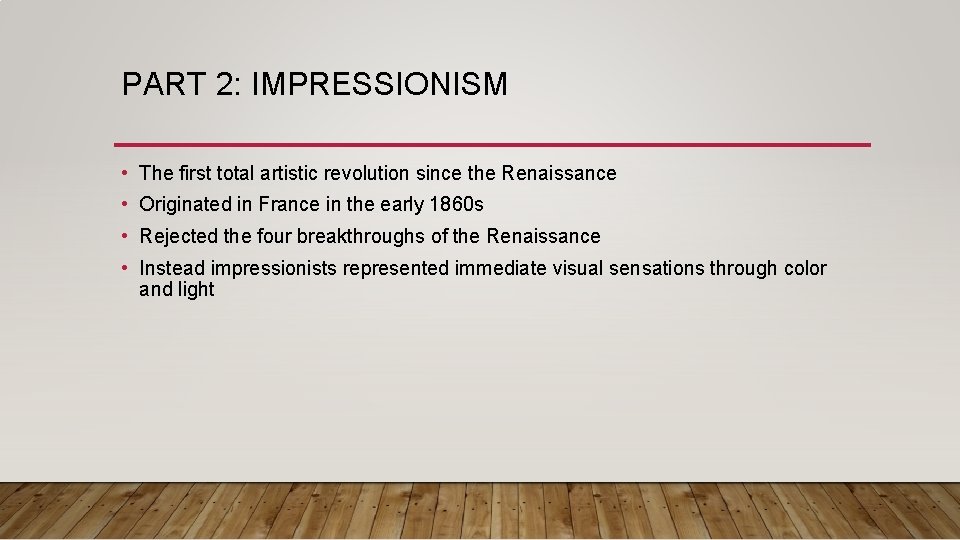 PART 2: IMPRESSIONISM • The first total artistic revolution since the Renaissance • Originated