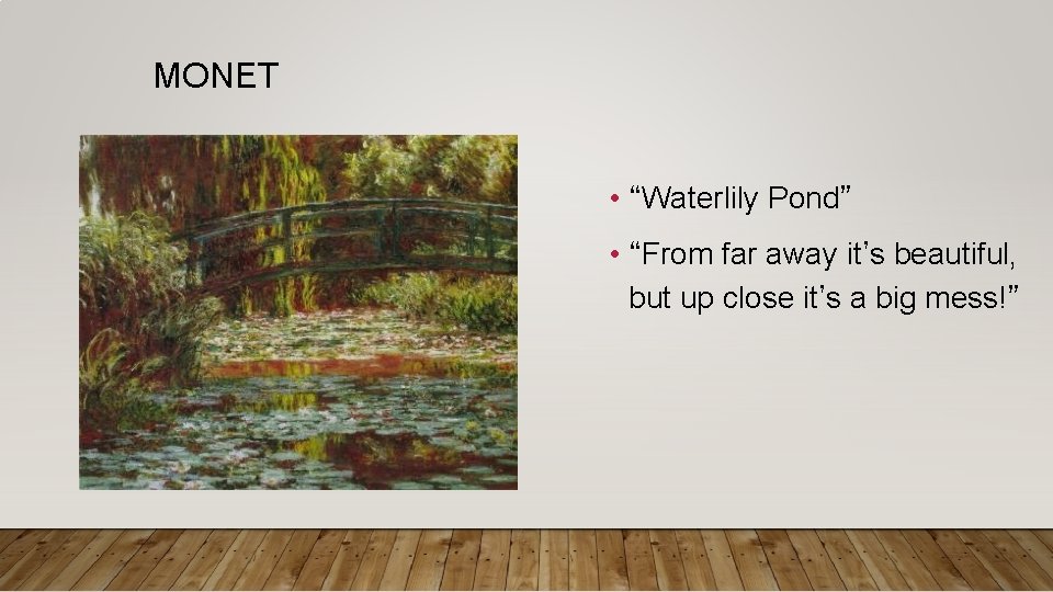 MONET • “Waterlily Pond” • “From far away it’s beautiful, but up close it’s