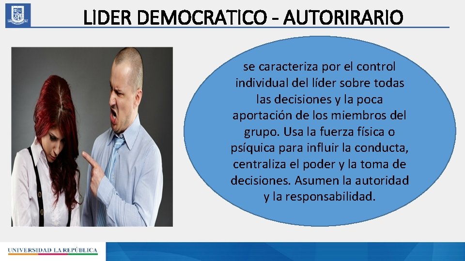 LIDER DEMOCRATICO - AUTORIRARIO se caracteriza por el control individual del líder sobre todas