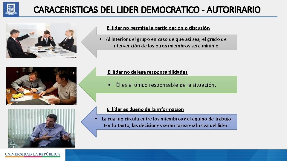 CARACERISTICAS DEL LIDER DEMOCRATICO - AUTORIRARIO El líder no permite la participación o discusión