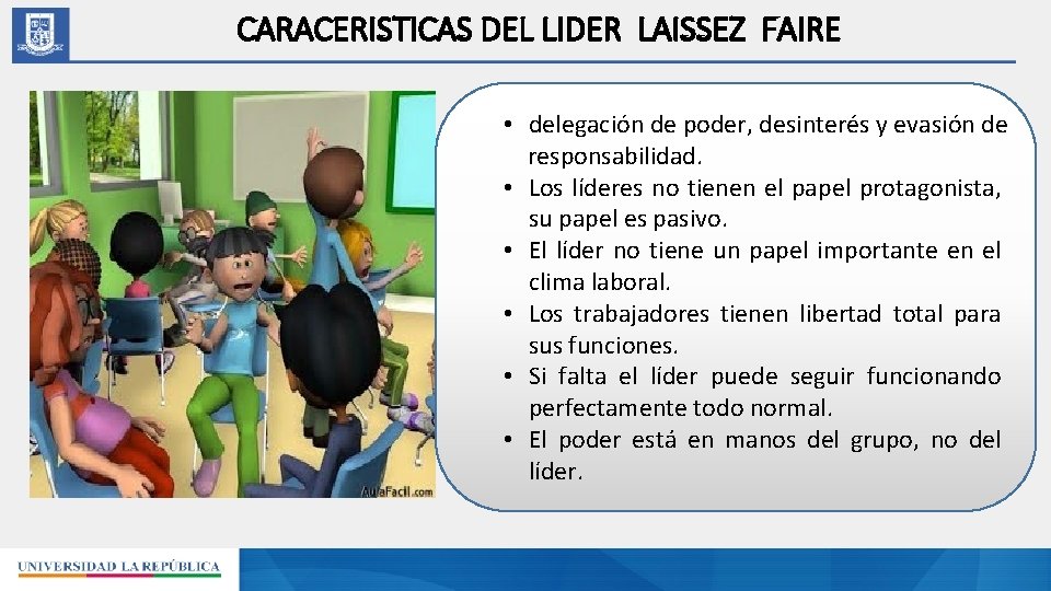 CARACERISTICAS DEL LIDER LAISSEZ FAIRE • delegación de poder, desinterés y evasión de responsabilidad.