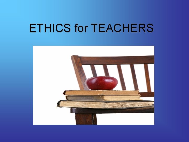 ETHICS for TEACHERS 