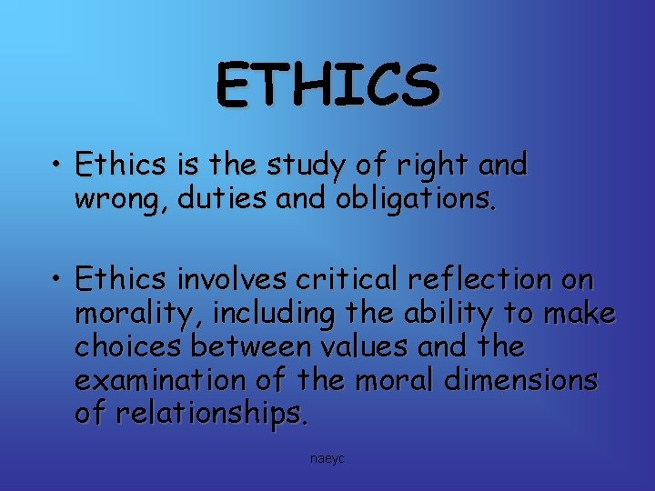 ETHICS • Ethics is the study of right and wrong, duties and obligations. •