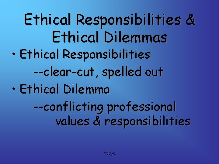 Ethical Responsibilities & Ethical Dilemmas • Ethical Responsibilities --clear-cut, spelled out • Ethical Dilemma