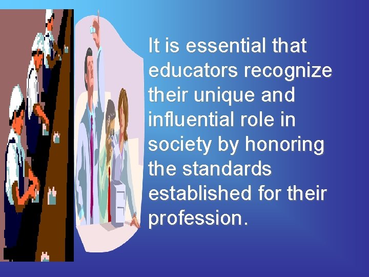 It is essential that educators recognize their unique and influential role in society by