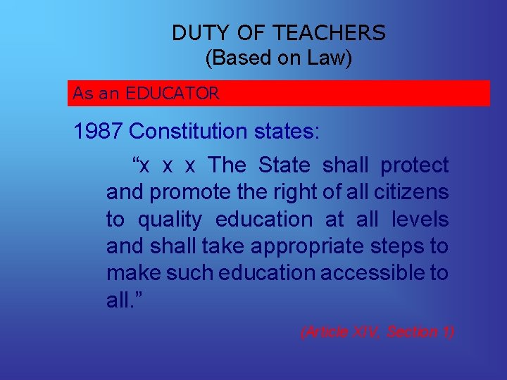 DUTY OF TEACHERS (Based on Law) As an EDUCATOR 1987 Constitution states: “x x