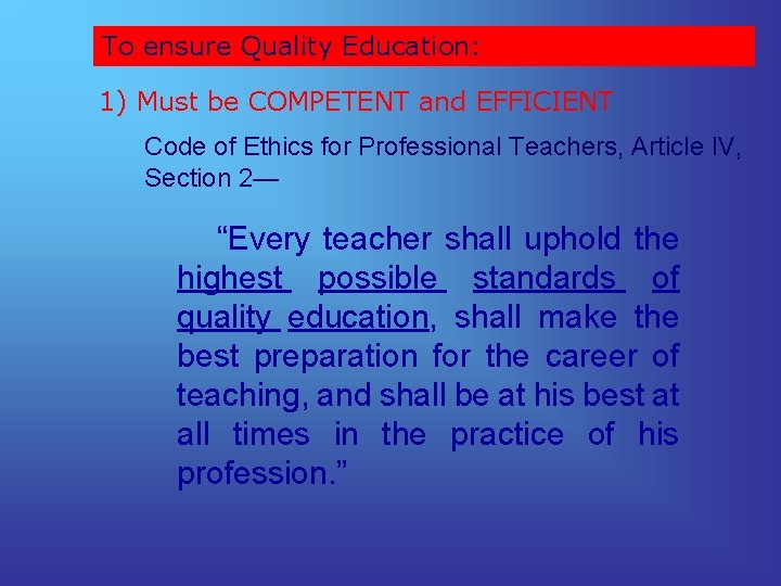 To ensure Quality Education: 1) Must be COMPETENT and EFFICIENT Code of Ethics for