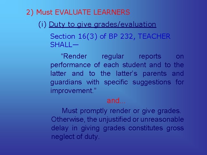 2) Must EVALUATE LEARNERS (i) Duty to give grades/evaluation Section 16(3) of BP 232,