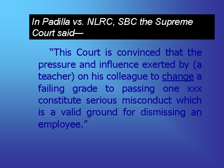 In Padilla vs. NLRC, SBC the Supreme Court said— “This Court is convinced that