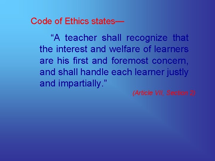 Code of Ethics states— “A teacher shall recognize that the interest and welfare of