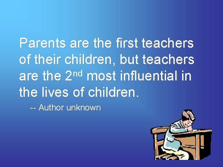 Parents are the first teachers of their children, but teachers are the 2 nd