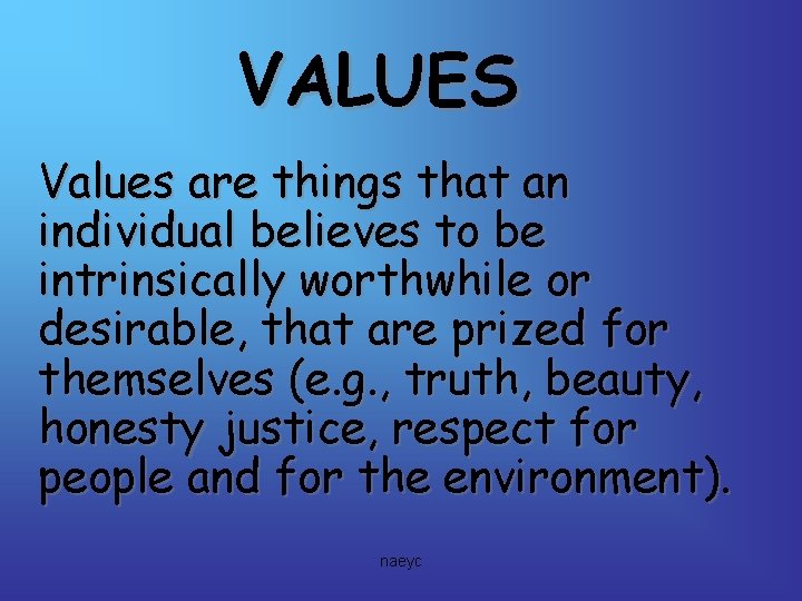 VALUES Values are things that an individual believes to be intrinsically worthwhile or desirable,