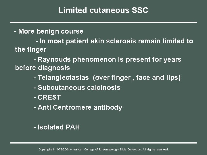 Limited cutaneous SSC - More benign course - In most patient skin sclerosis remain