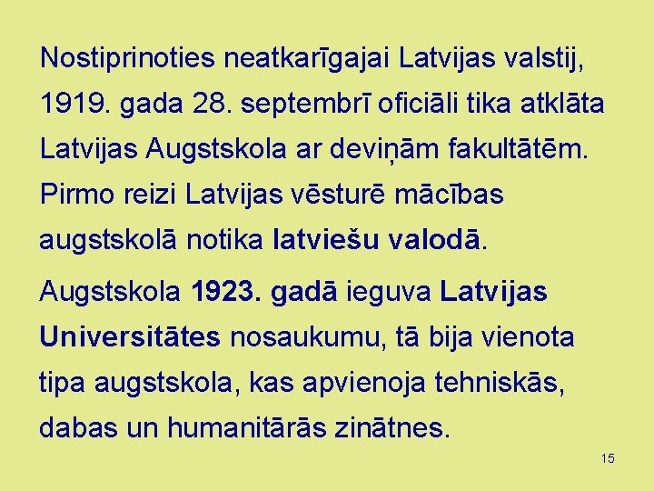 Nostiprinoties neatkarīgajai Latvijas valstij, 1919. gada 28. septembrī oficiāli tika atklāta Latvijas Augstskola ar