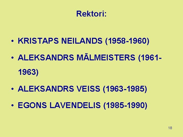 Rektori: • KRISTAPS NEILANDS (1958 -1960) • ALEKSANDRS MĀLMEISTERS (19611963) • ALEKSANDRS VEISS (1963