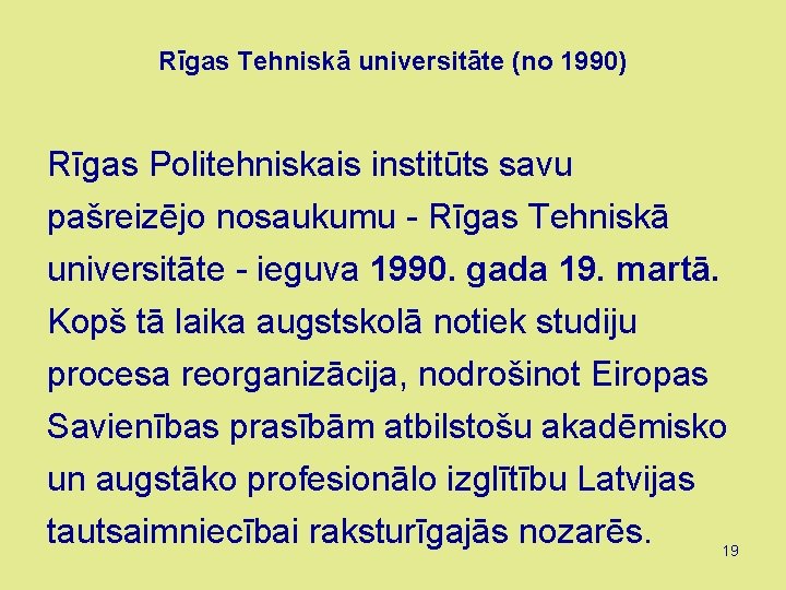Rīgas Tehniskā universitāte (no 1990) Rīgas Politehniskais institūts savu pašreizējo nosaukumu - Rīgas Tehniskā