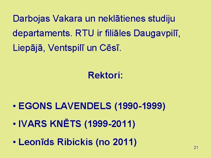 Darbojas Vakara un neklātienes studiju departaments. RTU ir filiāles Daugavpilī, Liepājā, Ventspilī un Cēsī.