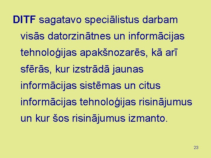 DITF sagatavo speciālistus darbam visās datorzinātnes un informācijas tehnoloģijas apakšnozarēs, kā arī sfērās, kur