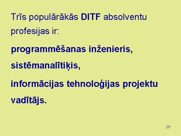 Trīs populārākās DITF absolventu profesijas ir: programmēšanas inženieris, sistēmanalītiķis, informācijas tehnoloģijas projektu vadītājs. 25