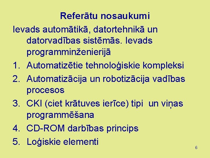 Referātu nosaukumi Ievads automātikā, datortehnikā un datorvadības sistēmās. Ievads programminženierijā 1. Automatizētie tehnoloģiskie kompleksi