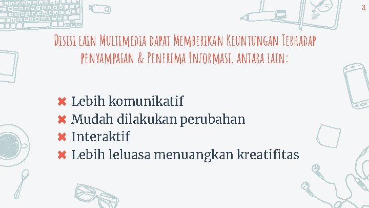 21 Disisi lain Multimedia dapat Memberikan Keuntungan Terhadap penyampaian & Penerima Informasi, antara lain: