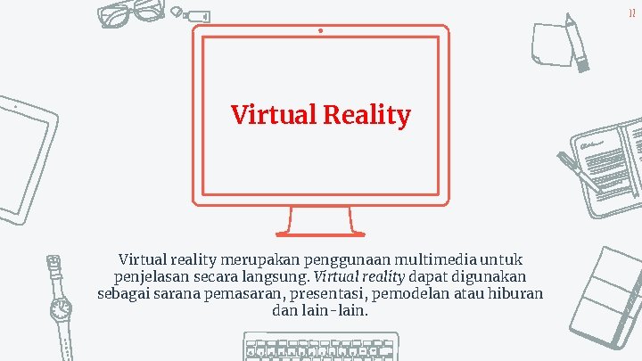 32 Virtual Reality Virtual reality merupakan penggunaan multimedia untuk penjelasan secara langsung. Virtual reality