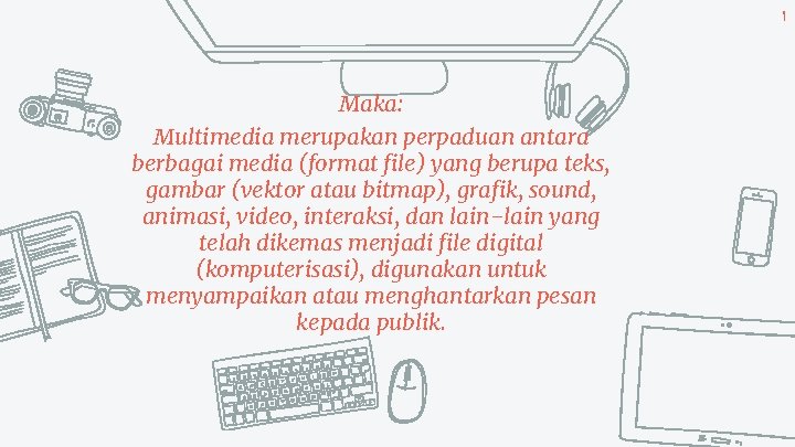 9 Maka: Multimedia merupakan perpaduan antara berbagai media (format file) yang berupa teks, gambar