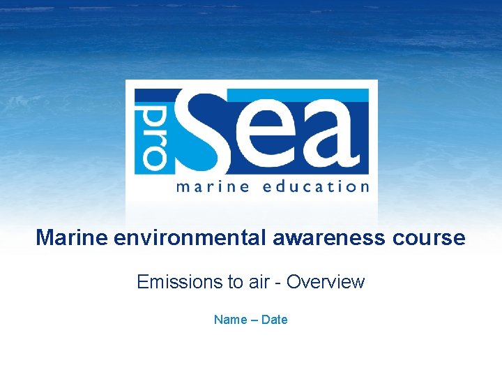 Marine environmental awareness course Emissions to air - Overview Name – Date 