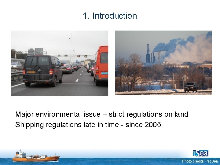 1. Introduction Major environmental issue – strict regulations on land Shipping regulations late in